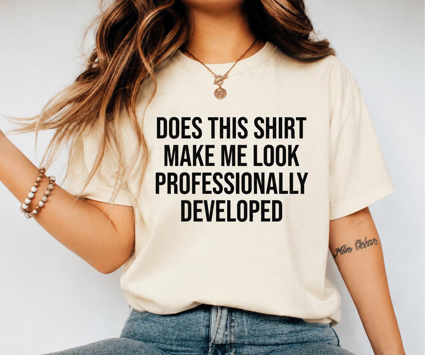 Does This Shirt Make Me Look Professionally Developed Shirt, Funny Office Comfort T-shirt, Corporate Humor Tee, Gift for Coworkers