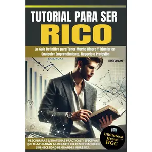 Tutorial para ser Rico:: La Guía definitiva para tener mucho dinero y triunfar en cualquier emprendimiento, negocio o profesión (Spanish Edition)