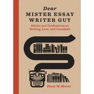 USED-Dear Mister Essay Writer Guy: Advice and Confessions on Writing, Love, and Cannibals by Moore, Dinty W. (Hardcover)
