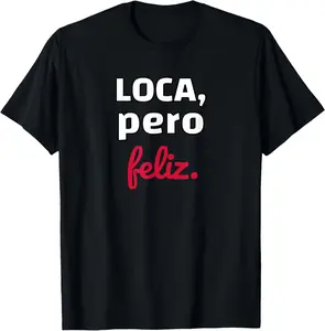 100% cotton Unisex Loca Pero Feliz Funny Spanish Spanglish Crazy Chola fun T-Shirt