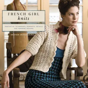 USED-French Girl Knits: Innovative Techniques, Romantic Details, and Feminine Designs by Kristeen Griffin-Grimes (Paperback)