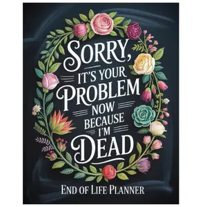 Sorry, It’s Your Problem Now, Because I’m Dead – A Funny End-of-Life Planner: An After-Death Organizer for My Final Wishes and Important Information Paperback – Large Print, October 3, 2025