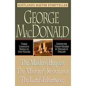 USED-The Maiden's Bequest, the Minister's Restoration, the Laird's Inheritance: Three Novels in One Volume by George MacDonald (Hardcover)