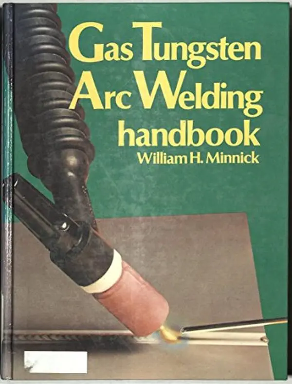 USED-Gas Tungsten Arc Welding Handbook by William H. Minnick (Hardcover)
