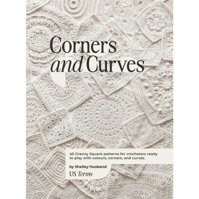 Corners and Curves US Terms Edition: 45 Granny Square patterns for crocheters ready to play with colours, corners, and curves. by Shelley Husband (Hardcover)