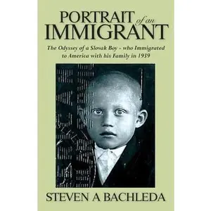 USED-Portrait of an Immigrant: The Odyssey of a Slovak Boy - who Immigrated to America with his Family in 1939 by Bachleda, Steven a. (Paperback)
