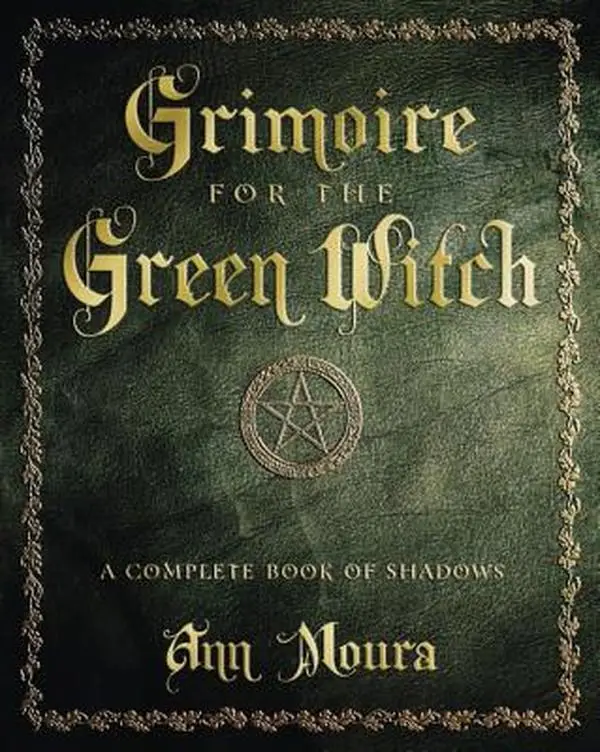 Grimoire for the Green Witch: A Complete Book of Shadows -- Ann Moura - Paperback