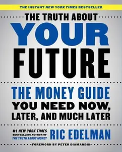 USED-The Truth about Your Future: The Money Guide You Need Now, Later, and Much Later by Edelman, Ric (Paperback)