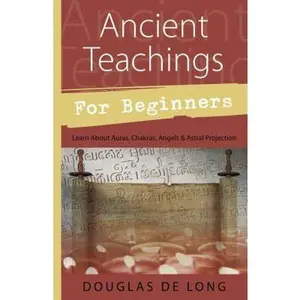 USED-Ancient Teachings for Beginners: Learn about Auras, Chakras, Angels & Astral Projection by De Long, Douglas (Paperback)