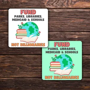 Fund Parks, Libraries, Medicaid & Schools Not Billionaires Sticker | 3.5" x 3.5" Vinyl Decal | Political Sticker