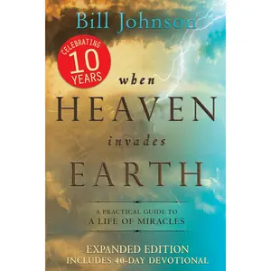 When Heaven Invades Earth Expanded Edition: A Practical Guide to a Life of Miracles