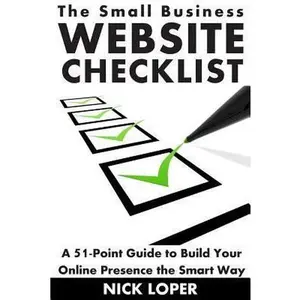 USED-The Small Business Website Checklist: A 51-Point Guide to Build Your Online Presence the Smart Way by Loper, Nick (Paperback)