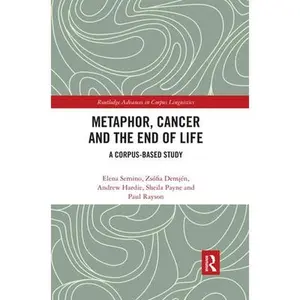 USED-Metaphor, Cancer and the End of Life: A Corpus-Based Study by Semino, Elena (Paperback)