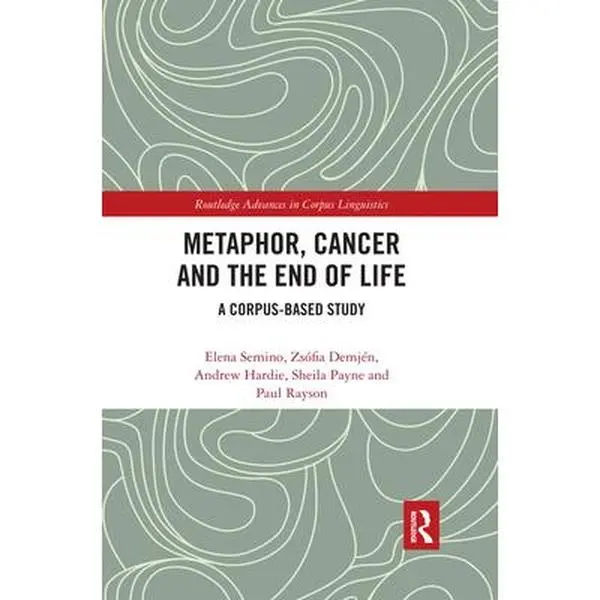 USED-Metaphor, Cancer and the End of Life: A Corpus-Based Study by Semino, Elena (Paperback)