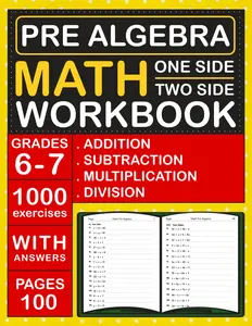 Pre Algebra Math Workbook For Grades 6-7 With Addition, Subtraction, Multiplication And Division ( One & Two Side )