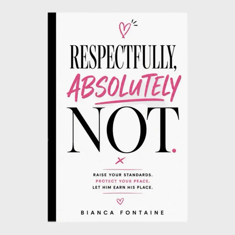 Respectfully, Absolutely Not by Bianca Fontaine | Dating Advice Book for Women | Understand Men, Stop Wasting Time on the Wrong Men, Set Boundaries, Raise Your Standards, Build Confidence, Healthy Relationships, Self-Worth
