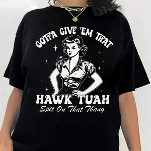 Gotta Give 'Em That Hawk Tuah Shirt, Spit On That Thang Shirt, Hawk Tuah Girl, Funny Shirt