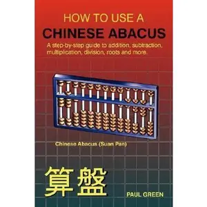 USED-How to Use a Chinese Abacus: A Step-by-step Guide to Addition, Subtraction, Multiplication, Division, Roots and More by Paul Green (Paperback)