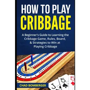 USED-How to Play Cribbage: A Beginner's Guide to Learning the Cribbage Game, Rules, Board, & Strategies to Win at Playing Cribbage by Bomberger, Chad (Paperback)