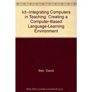USED-Ict--Integrating Computers in Teaching: Creating a Computer-Based Language-Learning Environment by Barr, David (Paperback)