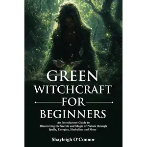 Green Witchcraft for Beginners: An Introductory Guide to Discovering the Secrets and Magic of Nature through Spells, Energies, Herbalism and More Paperback – March 7, 2025