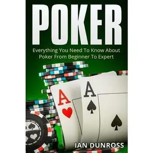 USED-Poker: Everything You Need To Know About Poker From Beginner To Expert by Dunross, Ian (Paperback)