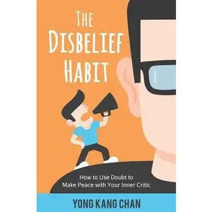 USED-The Disbelief Habit: How to Use Doubt to Make Peace with Your Inner Critic by Chan, Yong Kang (Paperback)