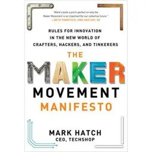 USED-The Maker Movement Manifesto: Rules for Innovation in the New World of Crafters, Hackers, and Tinkerers by Hatch, Mark (Hardcover)