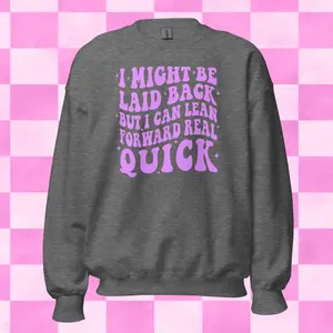 I Might Be Laid Back But I Can Lean Forward ~ Unisex Crewneck Sweatshirts Printed in the USA