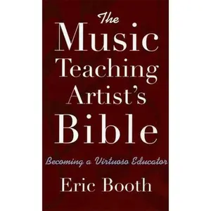 USED-The Music Teaching Artist's Bible: Becoming a Virtuoso Educator by Booth, Eric (Paperback)