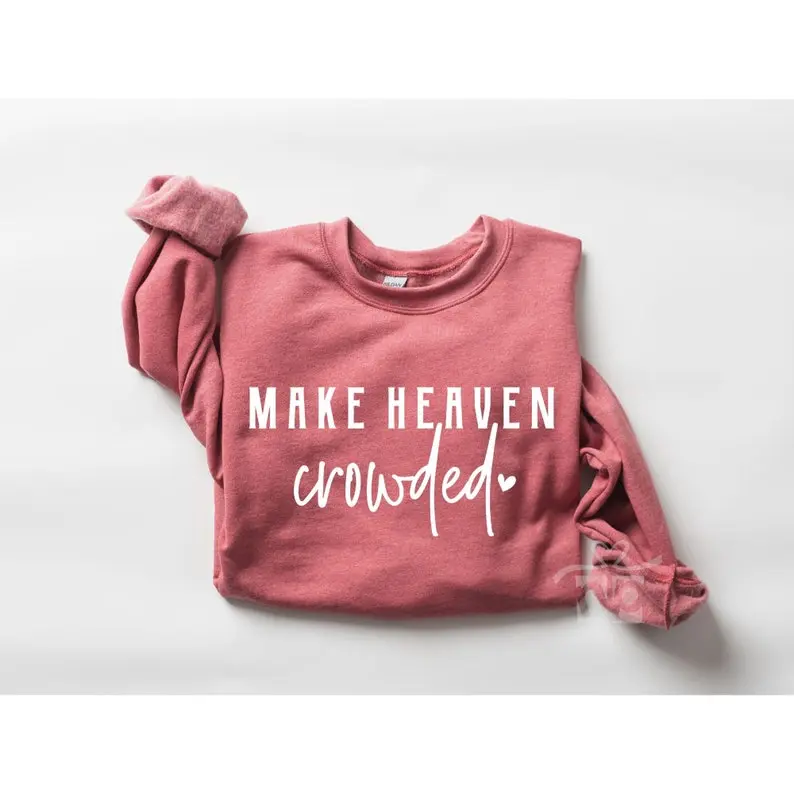 Christian Sweatshirt, Make Heaven Crowded Shirt, Inspirational Shirt, Bible Verse Shirt, Minimalist Shirt, Faith Shirt, Religious Shirt
