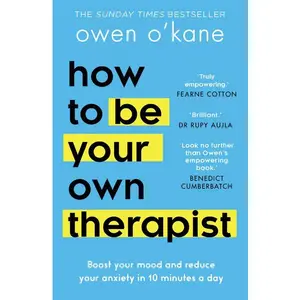 How to Be Your Own Therapist: Boost your mood and reduce your anxiety in 10 minutes a day by Owen O’Kane [Paperback Book]