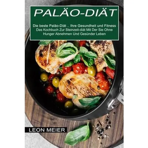 USED-Paläo-diät: Das Kochbuch Zur Steinzeit-diät Mit Der Sie Ohne Hunger Abnehmen Und Gesünder Leben (Die beste Paläo-Diät ... Ihre Gesundheit und Fitness) by Meier, Leon (Paperback)