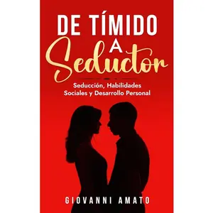 De Tímido a Seductor: Seducción, Habilidades Sociales y Desarrollo Personal (El Arte de la Seducción) (Spanish Edition)