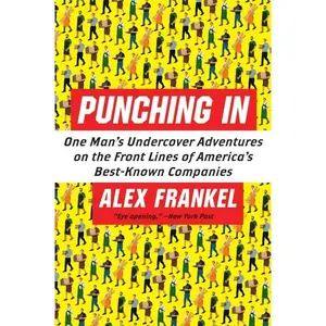 Punching In: One Man's Undercover Adventures on the Front Lines of America's Best-Known Companies by Alex Frankel [Paperback Book]