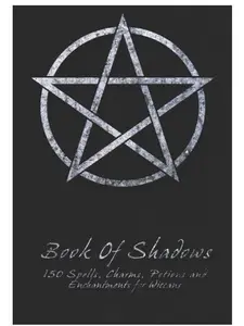 Book Of Shadows - 150 Spells, Charms, Potions and Enchantments for Wiccans: Witches Spell Book - Perfect for both practicing Witches or beginners. Paperback