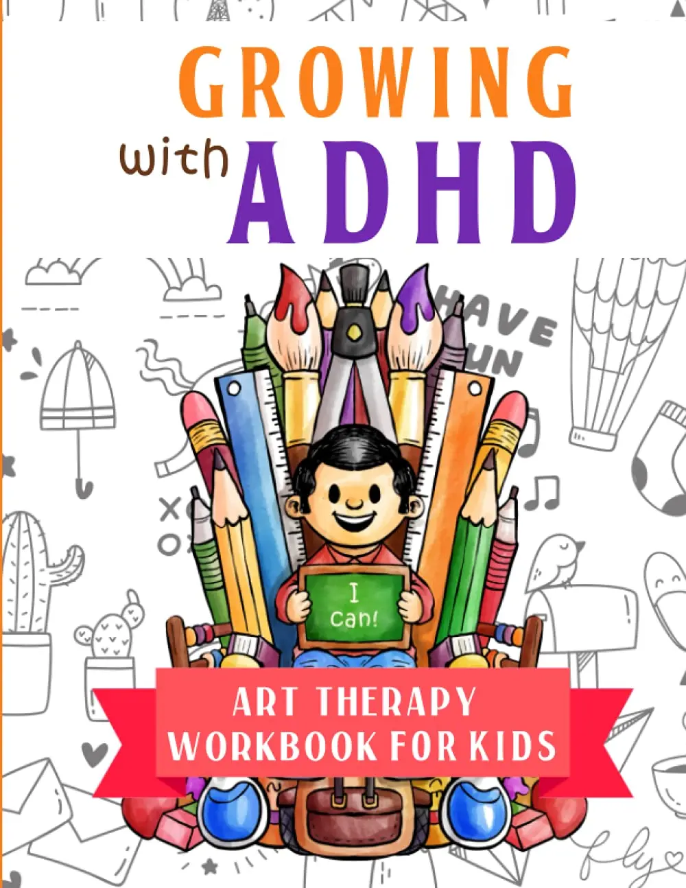 Growing with ADHD - Art therapy Workbook for kids: 75+ Art activities to help Children gain self confidence, focus and self control