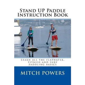 USED-Stand Up Paddle Instruction Book: Learn all the flatwater, fitness and surf paddling basics by Powers, Mitch (Paperback)