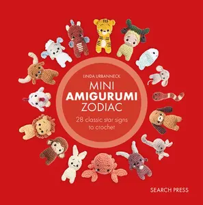 Mini Amigurumi Zodiac: 28 Classic and Chinese Star Signs to Crochet -- Linda Urbanneck - Hardcover