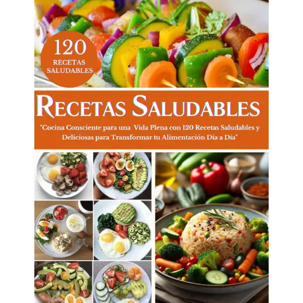 RECETARIO SALUDABLE EN ESPAÑOL: Cocina Consciente para una Vida Plena con 120 Recetas Saludables y Deliciosas para Transformar tu Alimentación Día a Día (Spanish Edition)