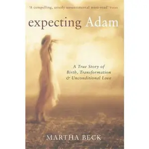 USED-Expecting Adam: A true story of birth, transformation and unconditional love by Martha Beck (Paperback)
