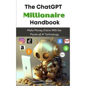 The ChatGPT Millionaire Handbook: Make Money Online With the Power of AI Technology