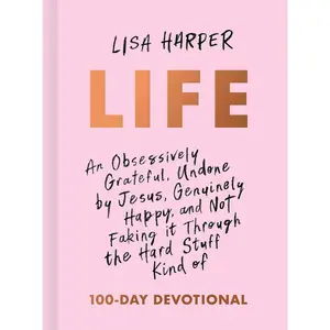 Life: An Obsessively Grateful, Undone by Jesus, Genuinely Happy, and Not Fakingit Through the Hard Stuff Kind of 100-Day Devotional