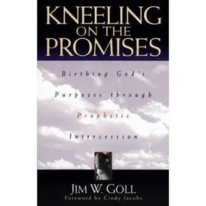 USED-Kneeling on the Promises: Birthing God’s Purposes through Prophetic Intercession by James W. Goll (Paperback)