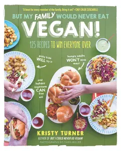 USED-But My Family Would Never Eat Vegan!: 125 Recipes to Win Everyone Over by Turner, Kristy (Paperback)