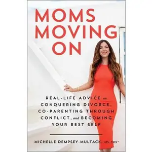 USED-Moms Moving on: Real-Life Advice on Conquering Divorce, Co-Parenting Through Conflict, and Becoming Your Best Self by Dempsey-Multack, Michelle (Hardcover)