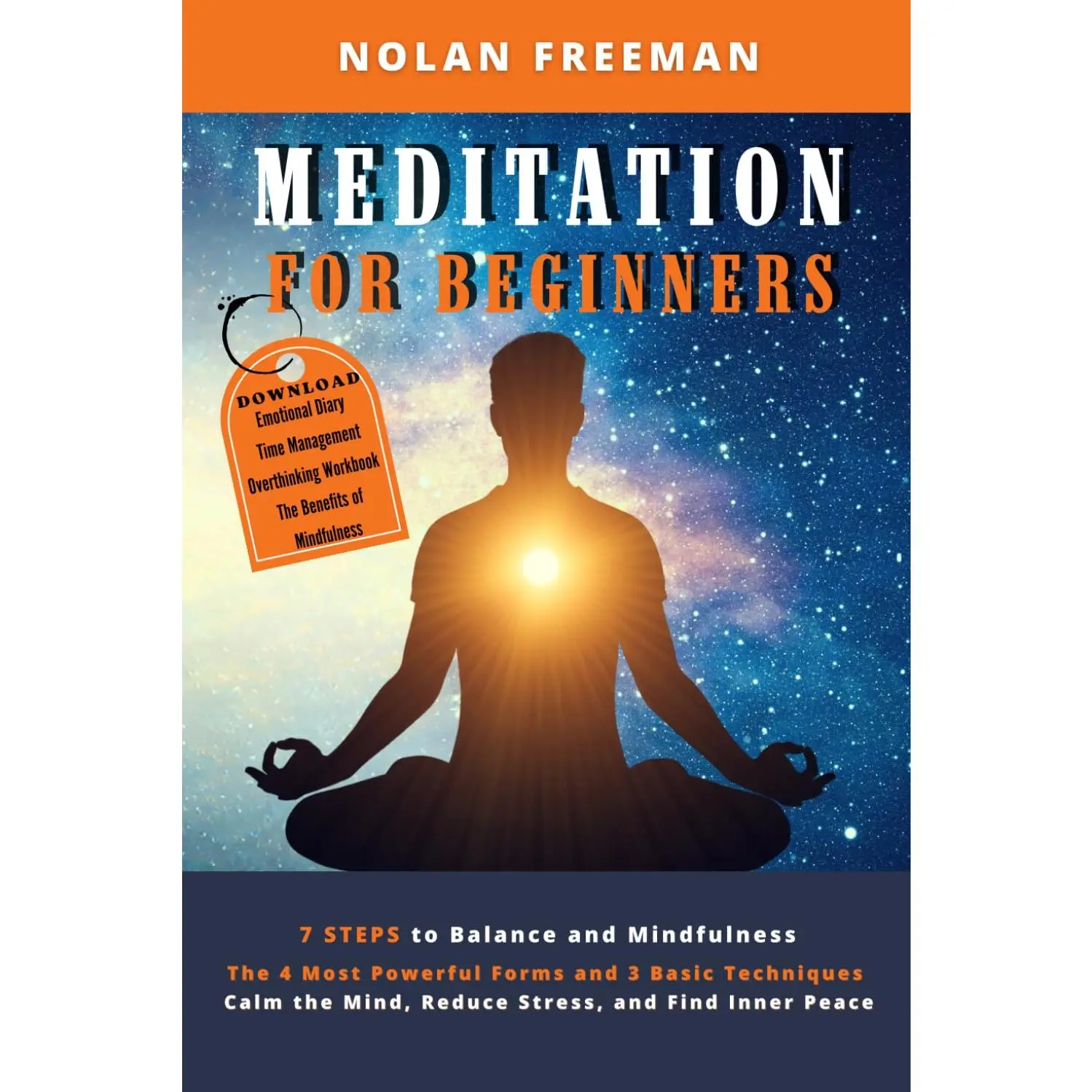 Meditation For Beginners: 7 Steps to Balance and Mindfulness. The 4 Most Powerful Forms and 3 Basic Techniques to Calm the Mind, Reduce