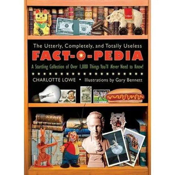 USED-The Utterly, Completely, and Totally Useless Fact-O-Pedia: A Startling Collection of Over 1,000 Things You'll Never Need to Know by Lowe, Charlotte (Paperback)