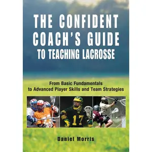 USED-Confident Coach's Guide to Teaching Lacrosse: From Basic Fundamentals To Advanced Player Skills And Team Strategies by Morris, Daniel (Paperback)