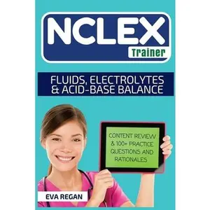 USED-NCLEX: Fluids, Electrolytes and Acid-Base Balance: The NCLEX Trainer: Content Review, 100+ Specific Practice Questions & Rati by Regan, Eva (Paperback)